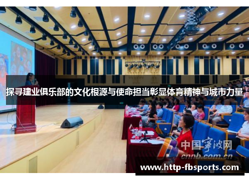 探寻建业俱乐部的文化根源与使命担当彰显体育精神与城市力量
