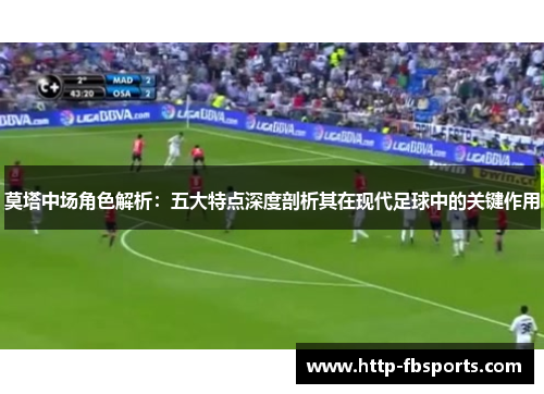 莫塔中场角色解析:五大特点深度剖析其在现代足球中的关键作用 莫塔中场角色解析:五大特点深度剖析其在现代足球中的关键作用