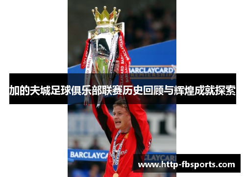 加的夫城足球俱乐部联赛历史回顾与辉煌成就探索 加的夫城足球俱乐部联赛历史回顾与辉煌成就探索