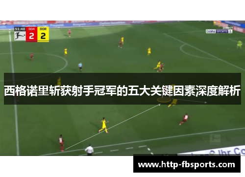 西格诺里斩获射手冠军的五大关键因素深度解析