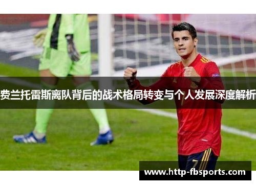 费兰托雷斯离队背后的战术格局转变与个人发展深度解析